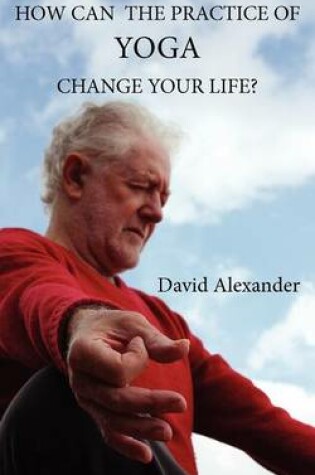 Cover of How Can The Practice of Yoga Change Your Life?