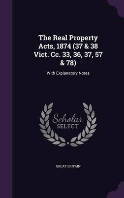 Book cover for The Real Property Acts, 1874 (37 & 38 Vict. CC. 33, 36, 37, 57 & 78)