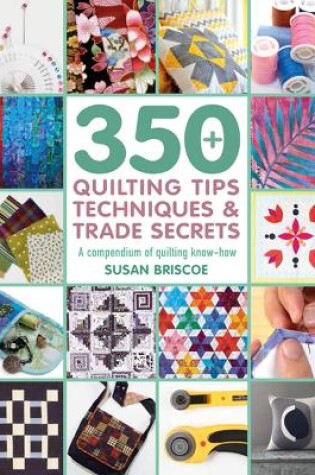 Cover of 350+ Quilting Tips, Techniques & Trade Secrets