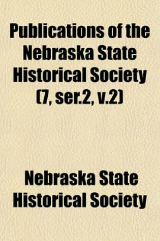 Cover of Publications of the Nebraska State Historical Society (7, Ser.2, V.2)