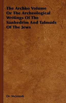 Book cover for The Archko Volume Or The Archeological Writings Of The Sanhedrim And Talmuds Of The Jews