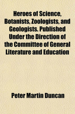 Cover of Heroes of Science, Botanists, Zoologists, and Geologists. Published Under the Direction of the Committee of General Literature and Education