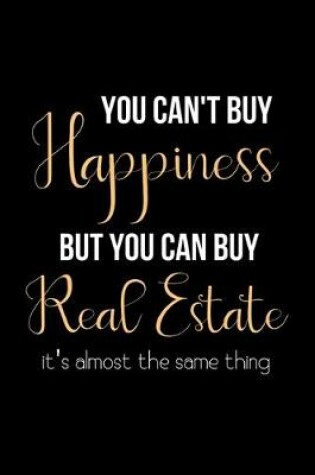 Cover of You Can't Buy Happiness but You Can Buy Real Estate it's Almost the Same Thing