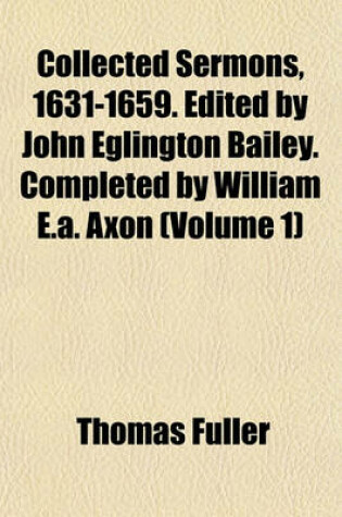 Cover of Collected Sermons, 1631-1659. Edited by John Eglington Bailey. Completed by William E.A. Axon (Volume 1)
