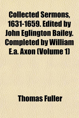 Book cover for Collected Sermons, 1631-1659. Edited by John Eglington Bailey. Completed by William E.A. Axon (Volume 1)