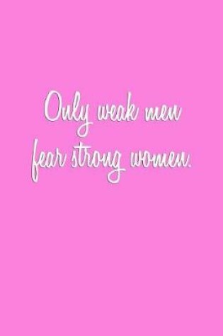 Cover of Only weak men fear strong women.