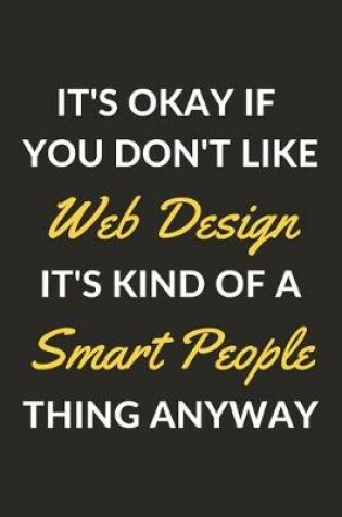 Cover of It's Okay If You Don't Like Web Design It's Kind Of A Smart People Thing Anyway