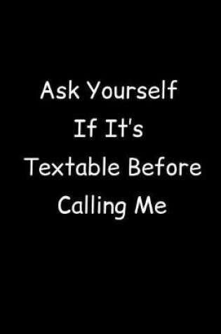 Cover of Ask Yourself If It's Textable Before Calling Me