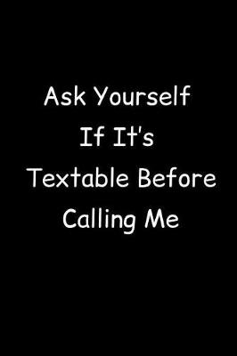 Book cover for Ask Yourself If It's Textable Before Calling Me