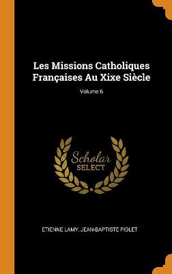 Book cover for Les Missions Catholiques Françaises Au Xixe Siècle; Volume 6