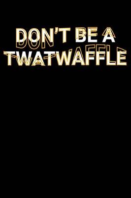 Book cover for Don't Be A Twatwaffle