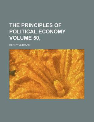 Book cover for The Principles of Political Economy Volume 50,