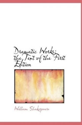 Cover of Dramatic Works; The Text of the First Edition