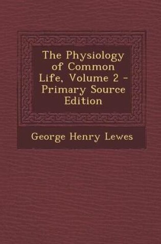Cover of The Physiology of Common Life, Volume 2 - Primary Source Edition
