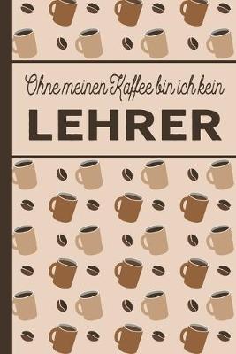 Book cover for Ohne meinen Kaffee bin ich kein Lehrer