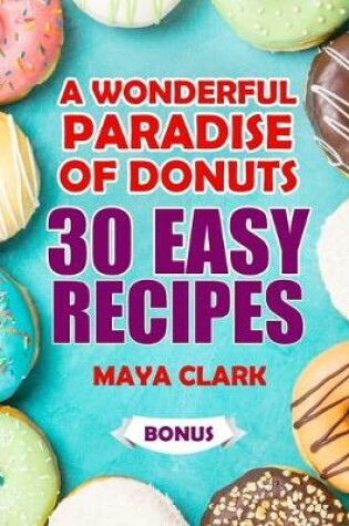 Cover of A wonderful paradise of donuts. 30 easy recipes