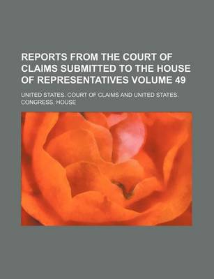 Book cover for Reports from the Court of Claims Submitted to the House of Representatives Volume 49