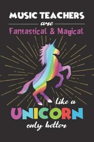 Cover of Music Teachers Are Fantastical & Magical Like A Unicorn Only Better