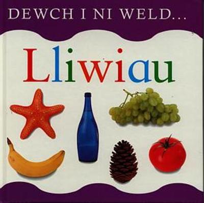 Book cover for Cyfres Dewch i Ni Weld...: Lliwiau