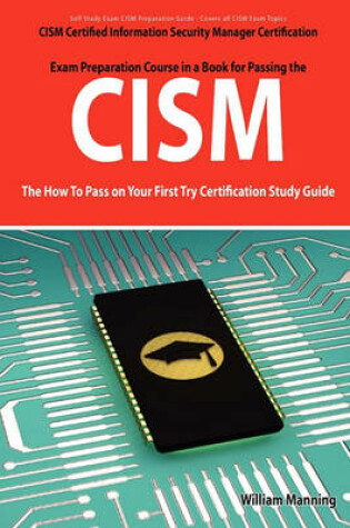 Cover of Cism Certified Information Security Manager Certification Exam Preparation Course in a Book for Passing the Cism Exam - The How to Pass on Your First