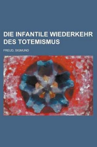 Cover of Die Infantile Wiederkehr Des Totemismus