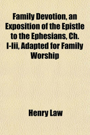 Cover of Family Devotion, an Exposition of the Epistle to the Ephesians, Ch. I-III, Adapted for Family Worship