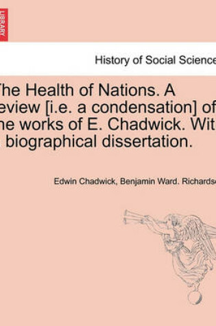 Cover of The Health of Nations. a Review [I.E. a Condensation] of the Works of E. Chadwick. with a Biographical Dissertation. Vol. II.