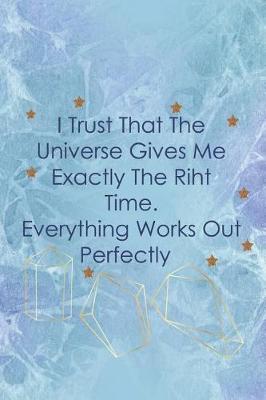 Book cover for I Trust That The Universe Gives Me Exactly The Riht Time. Everything Works Out Perfectly.