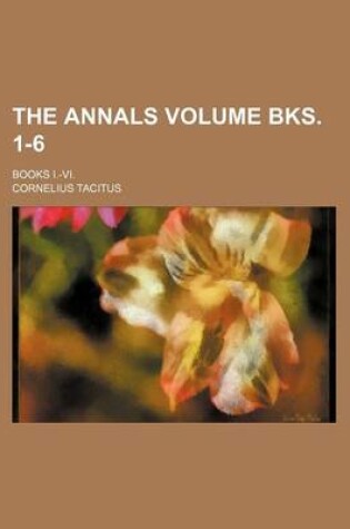 Cover of The Annals; Books I.-VI. Volume Bks. 1-6