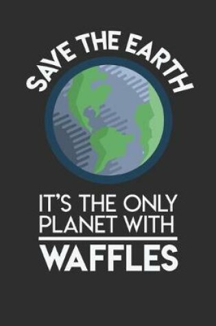 Cover of Save The Earth It's The Only Planet With Waffles