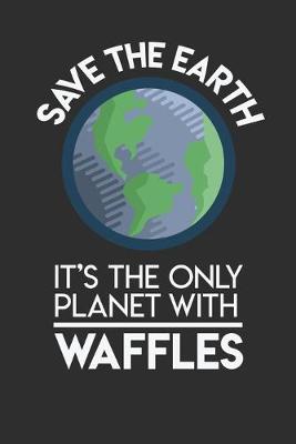 Book cover for Save The Earth It's The Only Planet With Waffles