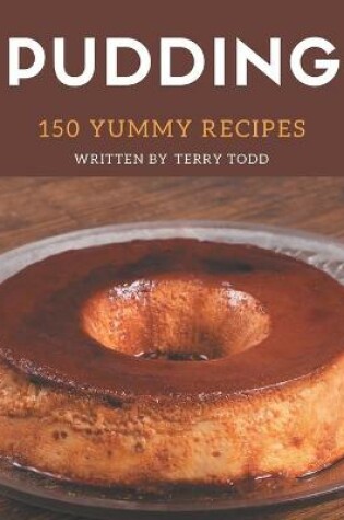 Cover of 150 Yummy Pudding Recipes