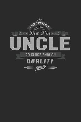 Book cover for I Ain't Perfect But I'm A Uncle So Close Enough Quality Classic