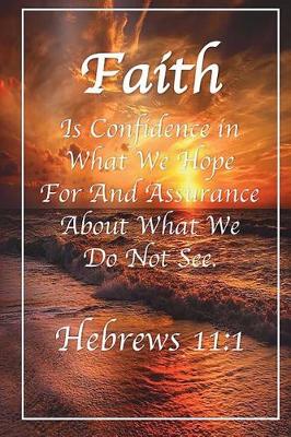 Book cover for Faith Is Confidence In What We Hope For And Assurance About What We Do Not See