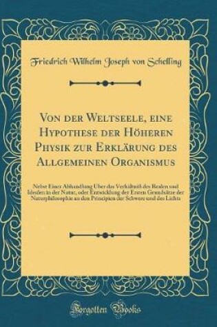 Cover of Von Der Weltseele, Eine Hypothese Der Höheren Physik Zur Erklärung Des Allgemeinen Organismus