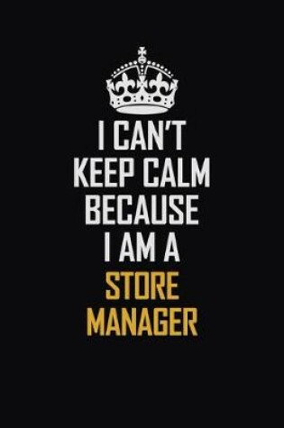 Cover of I Can't Keep Calm Because I Am A Store Manager