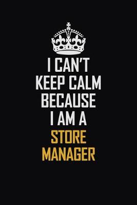 Book cover for I Can't Keep Calm Because I Am A Store Manager