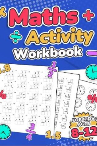 Cover of Maths Activity Workbook For Kids Ages 8-12 | Addition, Subtraction, Multiplication, Division, Decimals, Fractions, Percentages, and Telling the Time | Over 100 Worksheets | Grade 2, 3, 4, 5, 6 and 7 | Year 3, 4, 5, 6, 7 and 8 | KS2 | Large Print | Paperba