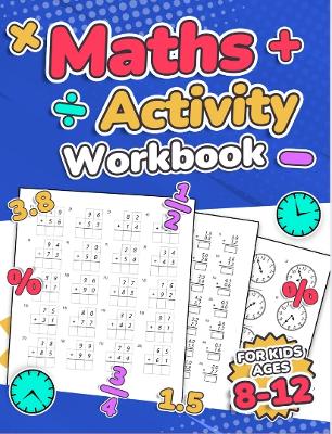 Book cover for Maths Activity Workbook For Kids Ages 8-12 | Addition, Subtraction, Multiplication, Division, Decimals, Fractions, Percentages, and Telling the Time | Over 100 Worksheets | Grade 2, 3, 4, 5, 6 and 7 | Year 3, 4, 5, 6, 7 and 8 | KS2 | Large Print | Paperba