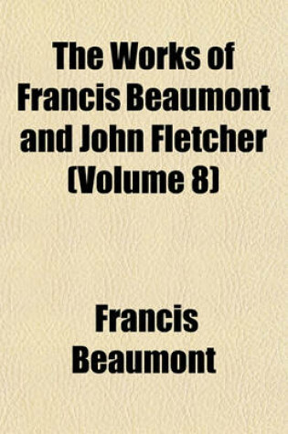 Cover of The Works of Francis Beaumont and John Fletcher (Volume 8)