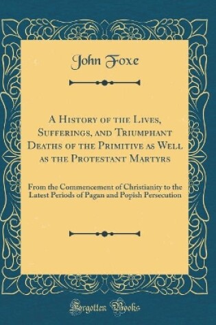 Cover of A History of the Lives, Sufferings, and Triumphant Deaths of the Primitive as Well as the Protestant Martyrs