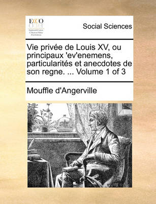 Book cover for Vie Privee de Louis XV, Ou Principaux 'Ev'enemens, Particularites Et Anecdotes de Son Regne. ... Volume 1 of 3