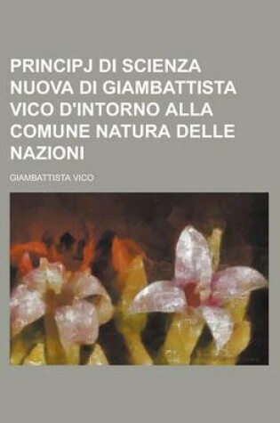 Cover of Principj Di Scienza Nuova Di Giambattista Vico D'Intorno Alla Comune Natura Delle Nazioni