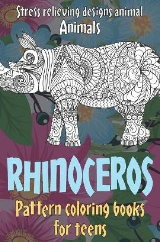 Cover of Pattern Coloring Books for Teens - Animals - Stress Relieving Designs Animal - Rhinoceros