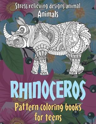 Book cover for Pattern Coloring Books for Teens - Animals - Stress Relieving Designs Animal - Rhinoceros