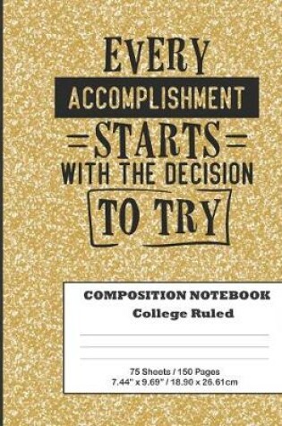 Cover of Composition Notebook - Every Accomplishment Starts with the Decision to Try