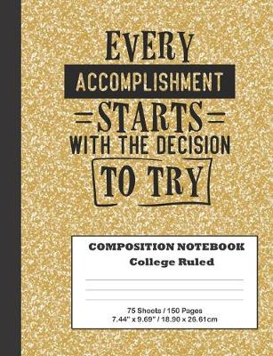 Book cover for Composition Notebook - Every Accomplishment Starts with the Decision to Try