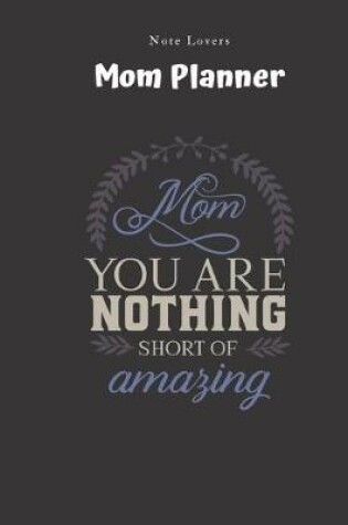Cover of Mom - You Are Nothing Short Of Amazing - Mom Planner