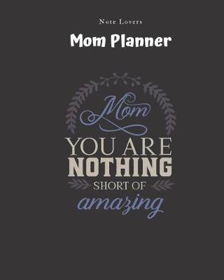 Book cover for Mom - You Are Nothing Short Of Amazing - Mom Planner