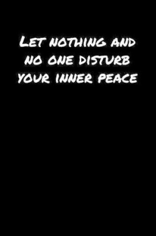 Cover of Let Nothing and No One Disturb Your Inner Peace�